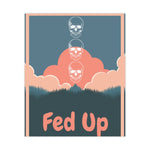 Fed Up - Premium Matte Posters