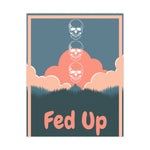 Fed Up - Premium Matte Posters