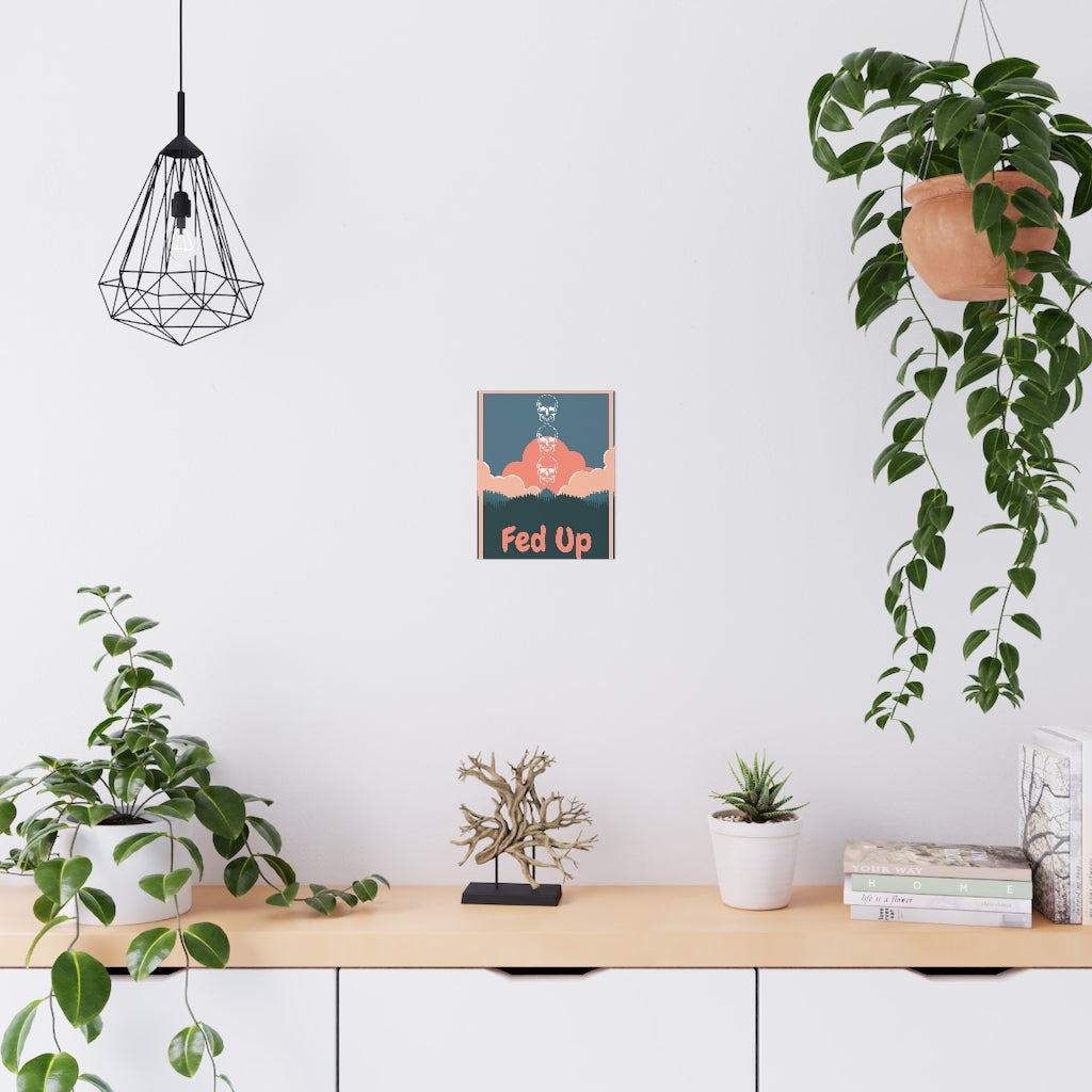 Fed Up - Premium Matte Posters