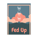 Fed Up - Premium Matte Posters